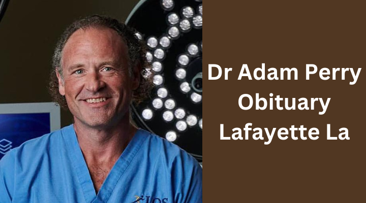 Dr Adam Perry Obituary Lafayette La